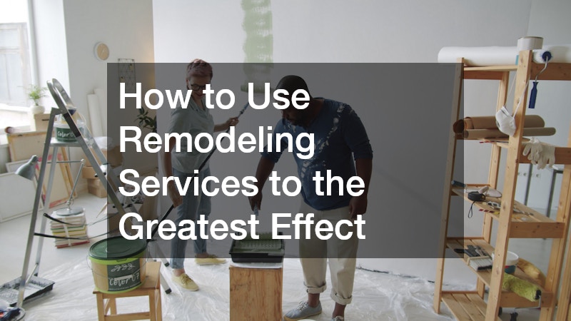 How to Use Remodeling Services to the Greatest Effect
