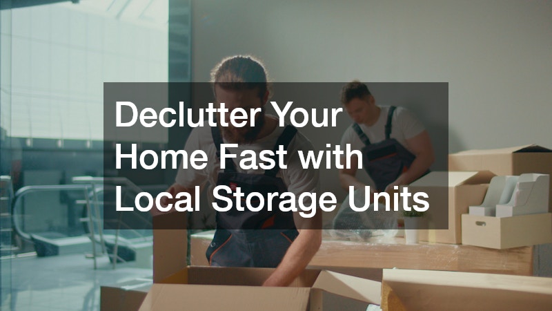 Declutter Your Home Fast with Local Storage Units