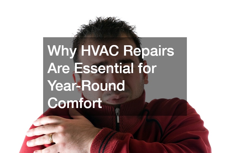 Why HVAC Repairs Are Essential for Year-Round Comfort