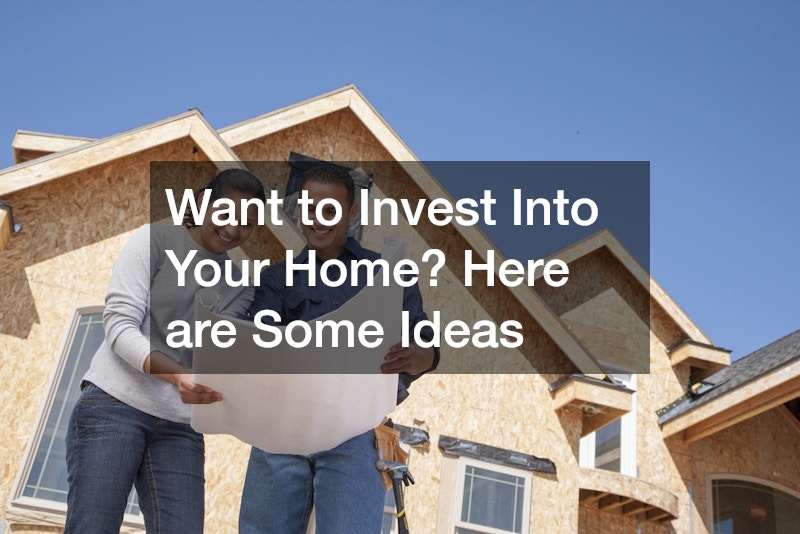 Want to Invest Into Your Home? Here are Some Ideas