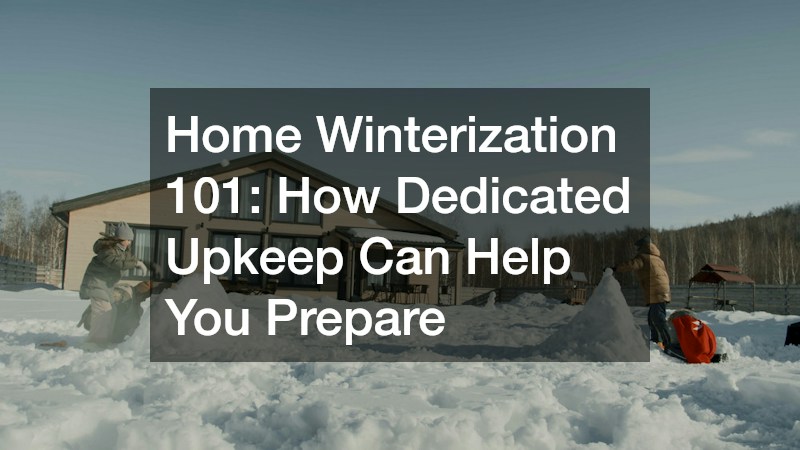 Home Winterization 101: How Dedicated Upkeep Can Help You Prepare